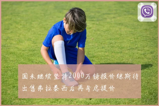 国米继续坚持2000万镑报价琼斯待出售弗拉泰西后再考虑提价