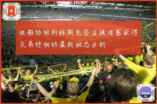 快船协助科林斯先签后换活塞获得交易特例的最新动态分析